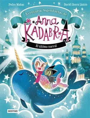 Anna Kadabra. Aventuras Legendarias 3. El Último Narval