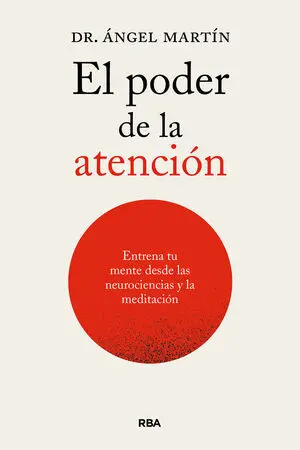 El Poder de la Atención. Entrena tu Mente Desde las Neurociencias y la Meditació