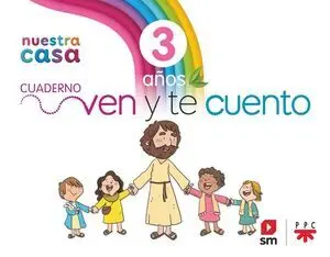 Religión Católica. Nuestra Casa. Ven y te Cuento. 3 Años
