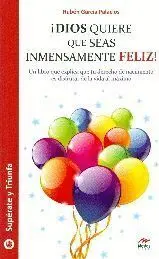 ¡Dios Quiere que Seas Inmensamente Feliz!