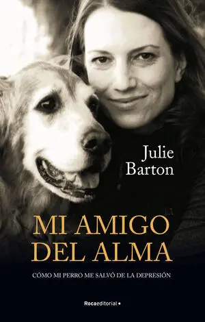 Mi Amigo del Alma. Cómo mi Perro me Salvó de la Depresión