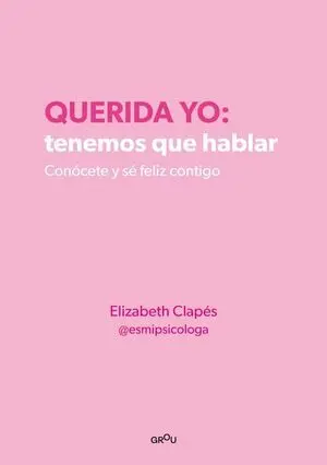 Querida Yo: Tenemos que Hablar. Conócete y sé Feliz Contigo