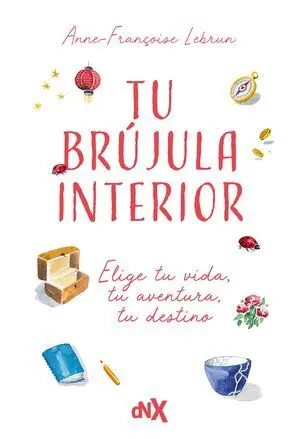 Tu Brujula Interior:elije tu Vida, tu Aventura, tu Destino