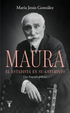 Antonio Maura, el Estadista en Su Laberinto