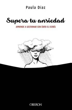 Supera tu Ansiedad. Aprende a Gestionar con Éxito el Estrés