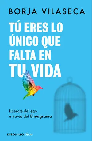 Tú Eres lo Único que Falta en tu Vida. Libérate del Ego a Través del Eneagrama