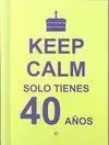 Keep Calm... Solo Tienes 40 Años