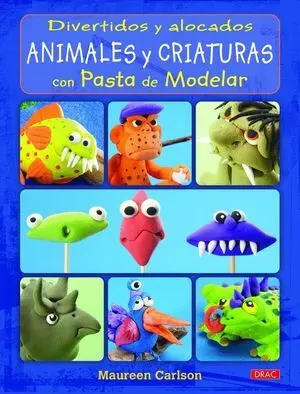 Divertidos y Alocados Animales y Criaturas con Pasta de Modelar