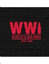WW1 RELATOS DE LA GRAN GUERRA 1914-1918