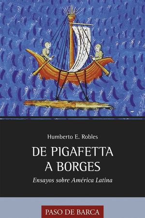 DE PIGAFETTA A BORGES. ENSAYOS SOBRE AMERICA LATINA