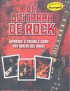 GUITARRA DE ROCK, LA. APRENDE A TOCARLA COMO TUS IDOLOS DEL