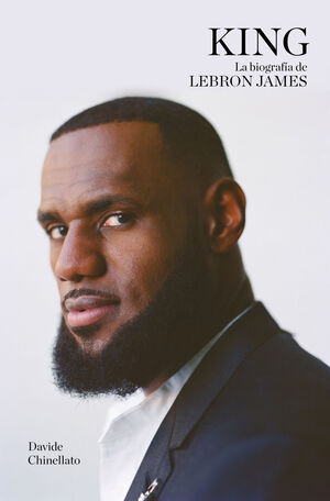 KING. LA BIOGRAFÍA DE LEBRON JAMES