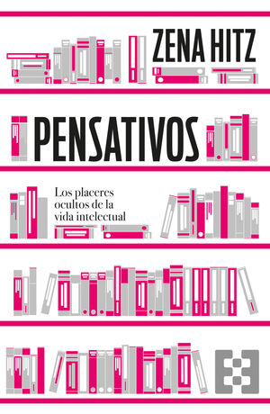 PENSATIVOS. LOS PLACERES OCULTOS DE LA VIDA INTELECTUAL