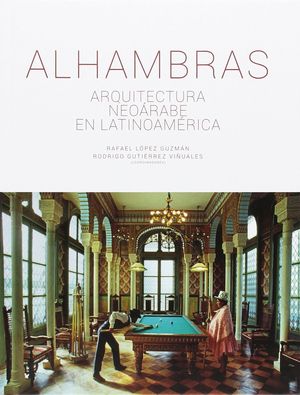 ALHAMBRAS: ARQUITECTURA NEOÁRABE EN LATINOAMÉRICA
