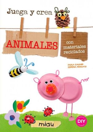ANIMALES. JUEGA Y CREA ANIMALES CON MATERIALES RECICLADOS