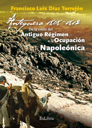 ANTEQUERA, 1808-1812. DE LA CRISIS DEL ANTIGUO R‚GIMEN A LA OCUPACI¢N NAPOLE¢NIC