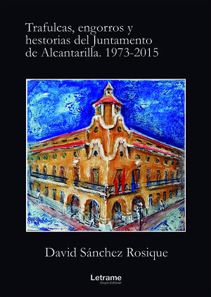 TRAFULCAS, ENGORROS Y HESTORIAS DEL JUNTAMENTO DE ALCANTARILLA. 1973-2015