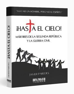 ¡HASTA EL CIELO! MÁRTIRES DE LA SEGUNDA REPÚBLICA Y LA GUERRA CIVIL