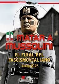 MATAR A MUSSOLINI FINAL FASCISMO ITALIAN