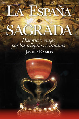 ESPAÑA SAGRADA, LA. HISTORIA Y VIAJES POR LAS RELIQUIAS CRISTIANAS