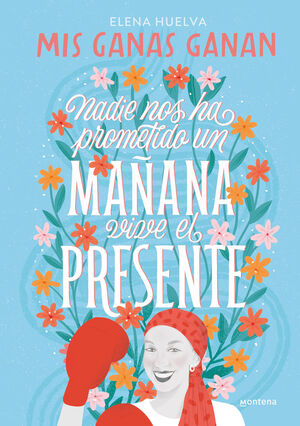 MIS GANAS GANAN. NADIE NOS HA PROMETIDO UN MAÑANA, VIVE EL PRESENTE.