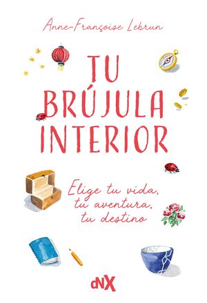 TU BRUJULA INTERIOR:ELIJE TU VIDA, TU AVENTURA, TU DESTINO