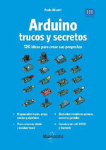 ARDUINO. TRUCOS Y SECRETOS. 120 IDEAS PARA RESOLVER CUALQUIER PROBLEMA