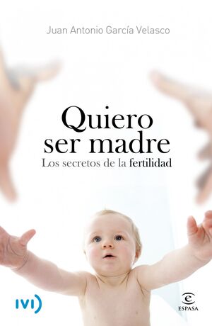 QUIERO SER MADRE. LOS SECRETOS DE LA FERTILIDAD