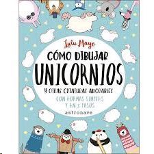 CÓMO DIBUJAR UNICORNIOS Y OTRAS CRIATURAS ADORABLES