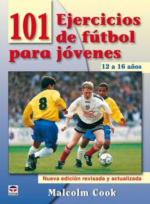 101 EJERCICIOS DE FÚTBOL PARA JÓVENES. DE 12 A 16 AÑOS. NUEVA EDICIÓN REVISADA Y