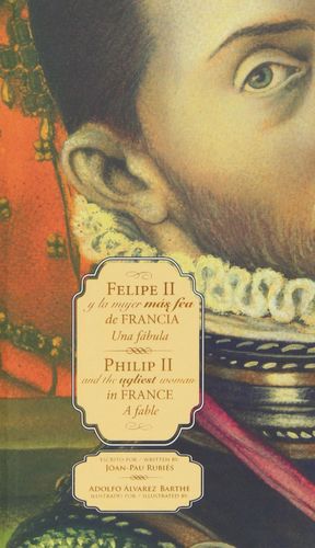 FELIPE II Y LA MUJER MÁS FEA DE FRANCIA/PHILIP II AND THE UGLIEST WOMAN IN FRANC