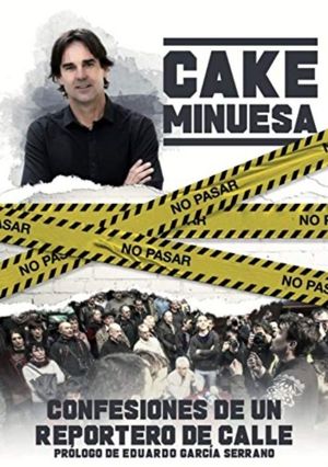 CAKE MINUESA: CONFESIONES DE UN REPORTERO DE CALLE