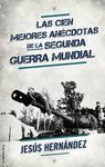 CIEN MEJORES ANECDOTAS DE LA SEGUNDA GUERRA MUNDIAL, LAS