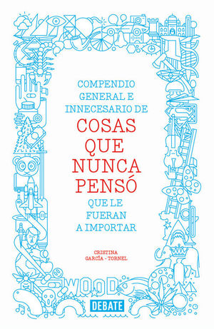 COMPENDIO GENERAL E INNECESARIO DE COSAS QUE NUNCA PENSÓ QUE LE FUERAN A IMPORTA